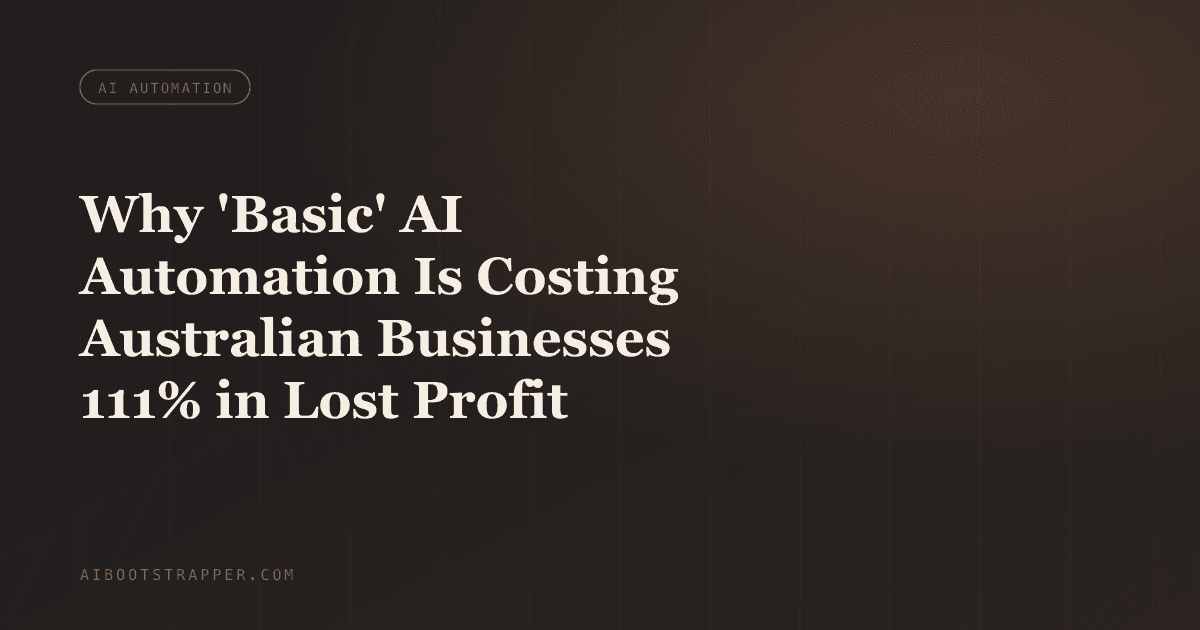 Why 'Basic' AI Automation Is Costing Australian Businesses 111% in Lost Profit