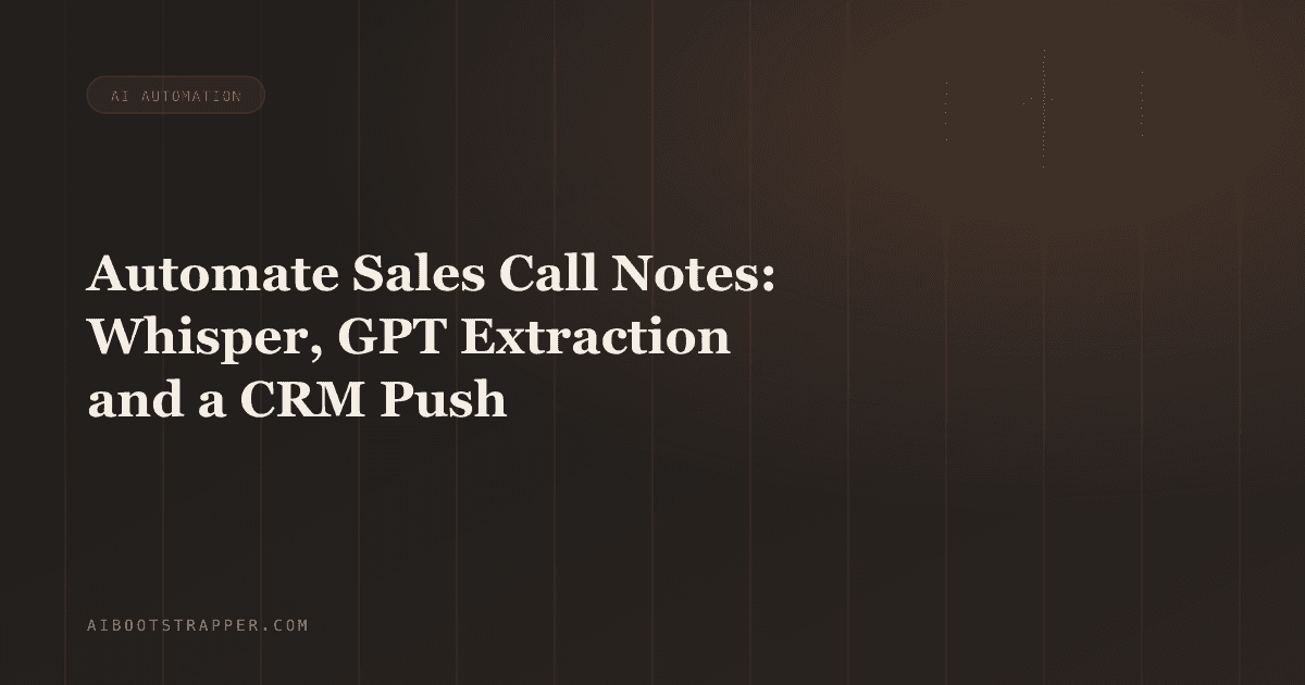 How to Automate Sales Call Notes: Whisper Transcription, GPT Extraction and a Direct CRM Push