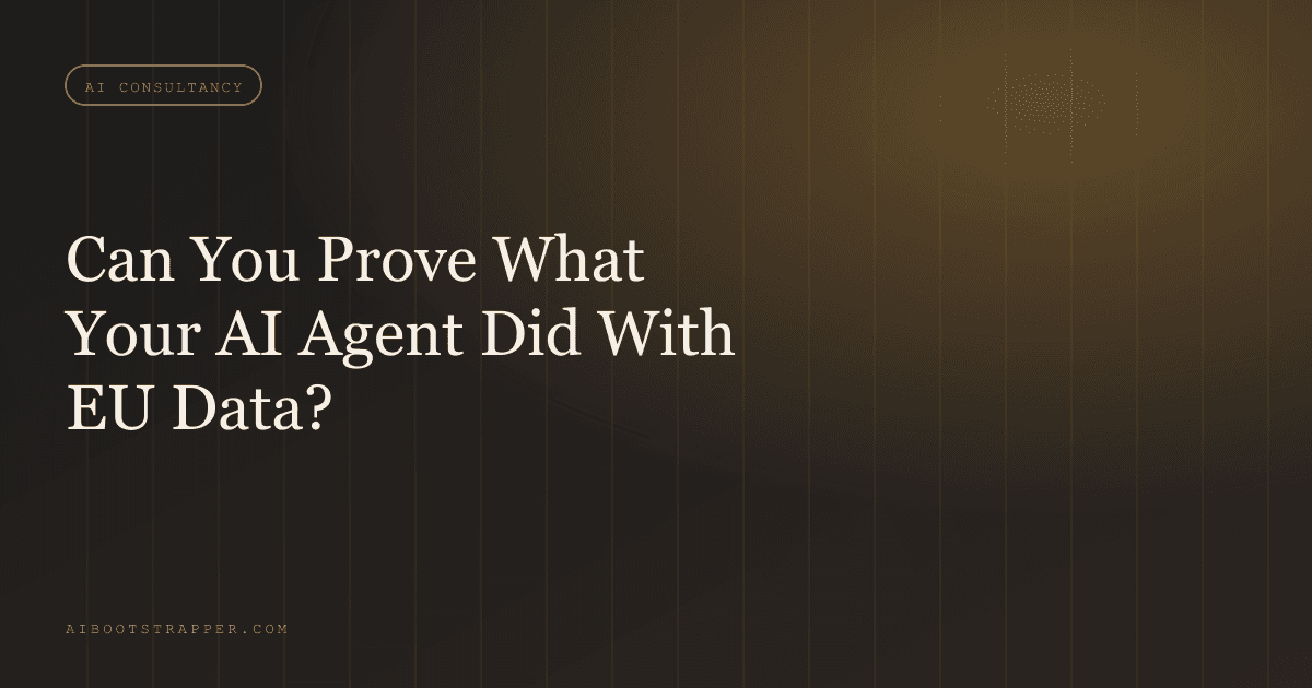 Your AI Agent Has Been Processing EU Customer Data for Months. Can You Prove What It Did With It?
