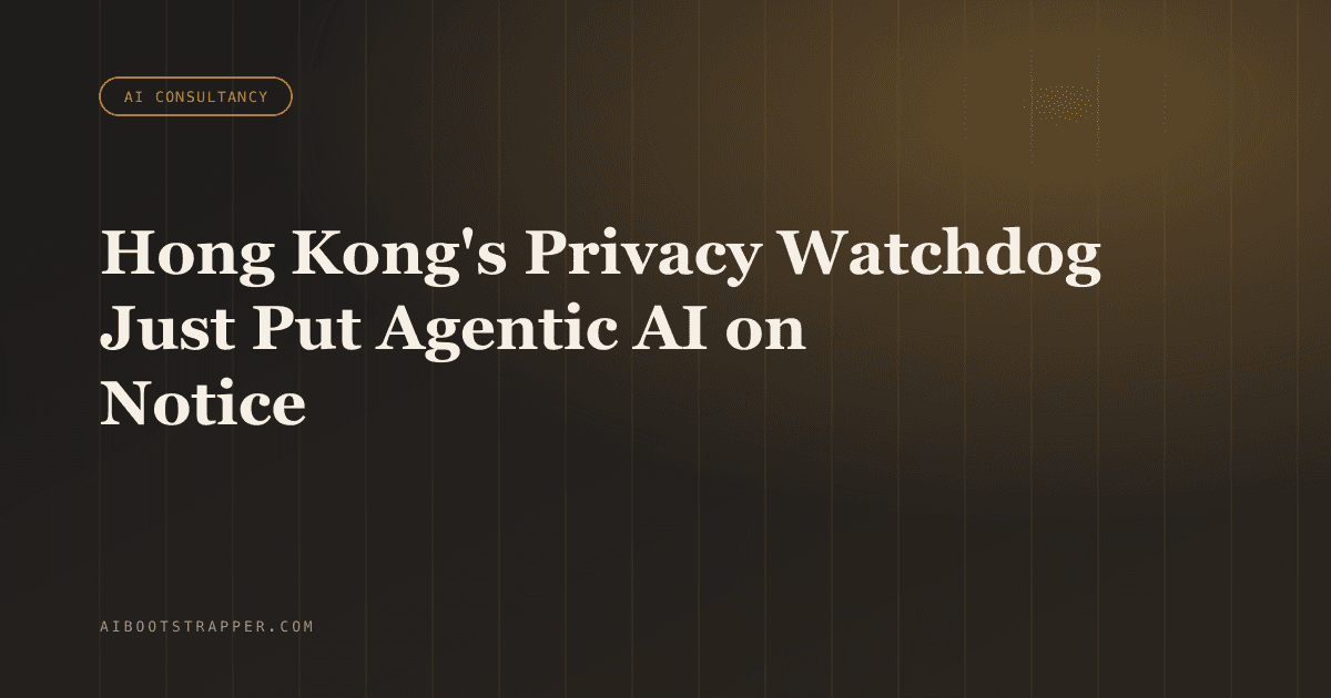 Hong Kong's Privacy Watchdog Just Put Agentic AI on Notice: A 2026 Compliance Guide