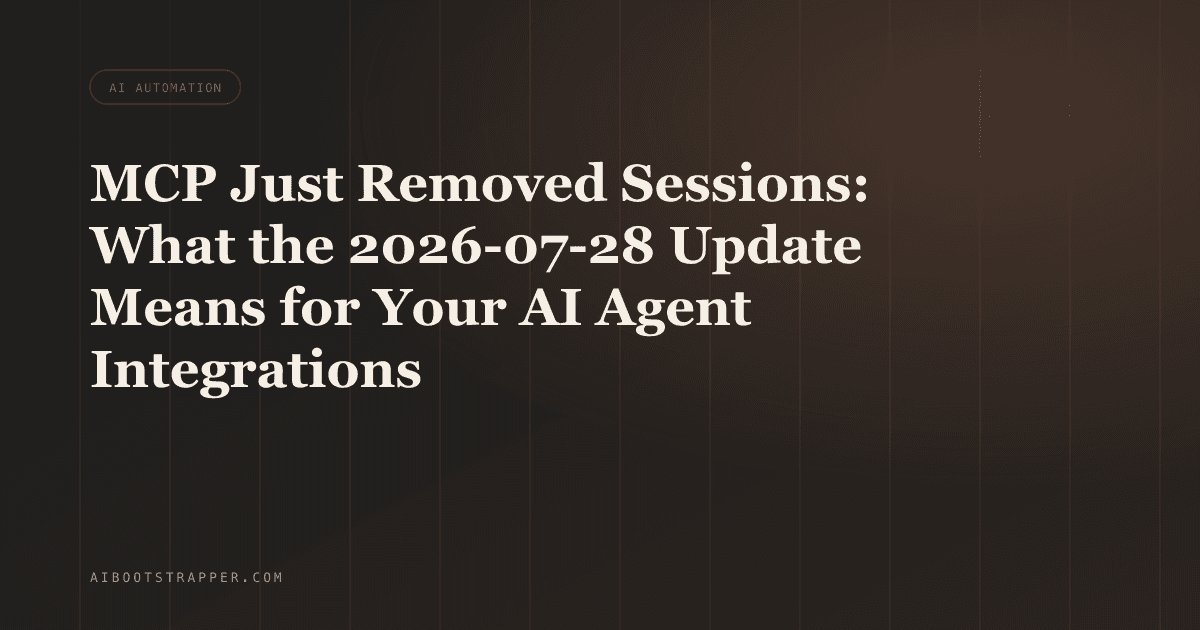 MCP Just Removed Sessions: What the 2026-07-28 Spec Update Means for Your AI Agent's Integrations