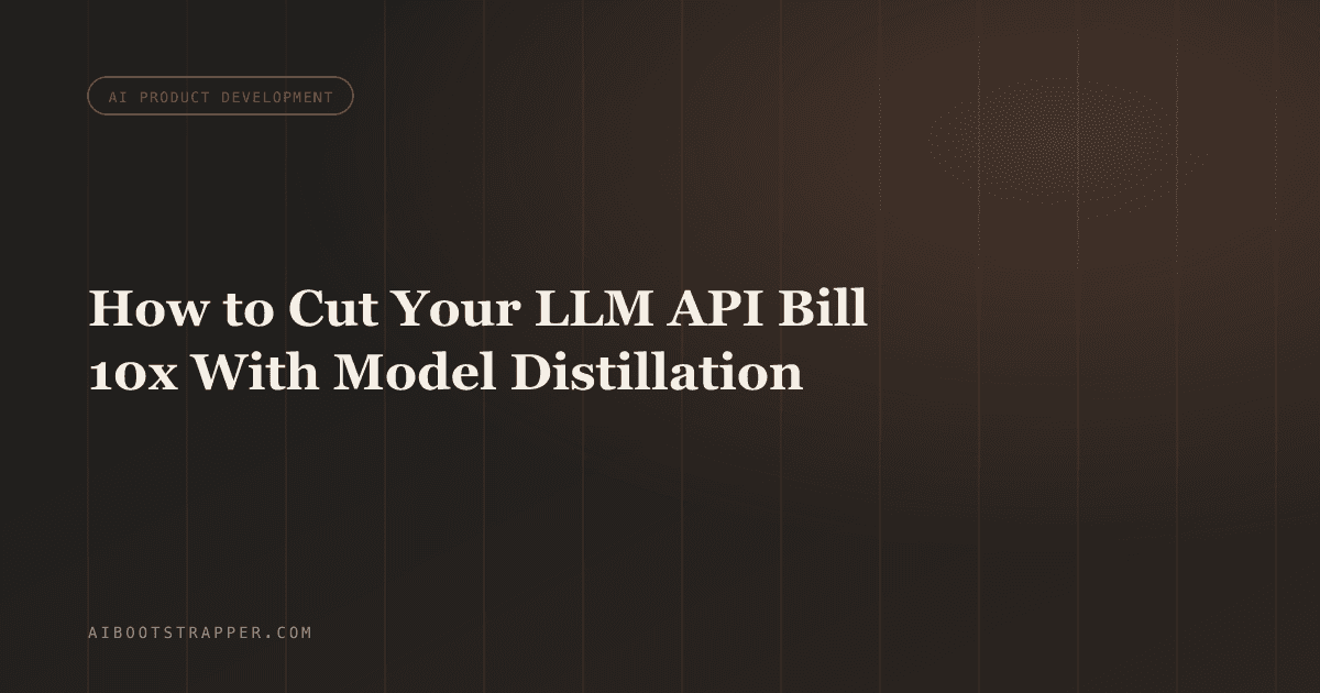 How to Cut Your LLM API Bill 10x With Model Distillation, Not Just a Cheaper Model