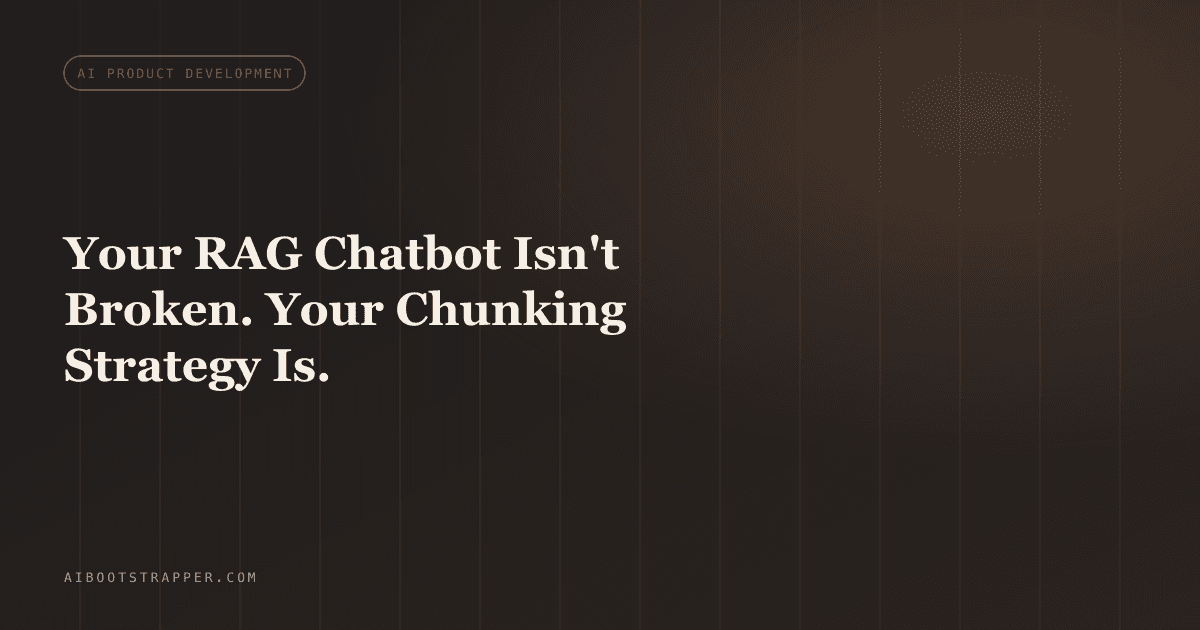 Your RAG Chatbot Isn't Broken. Your Chunking Strategy Is.