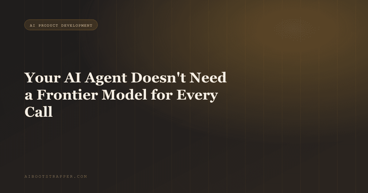 Your AI Agent Doesn't Need a Frontier Model for Every Call