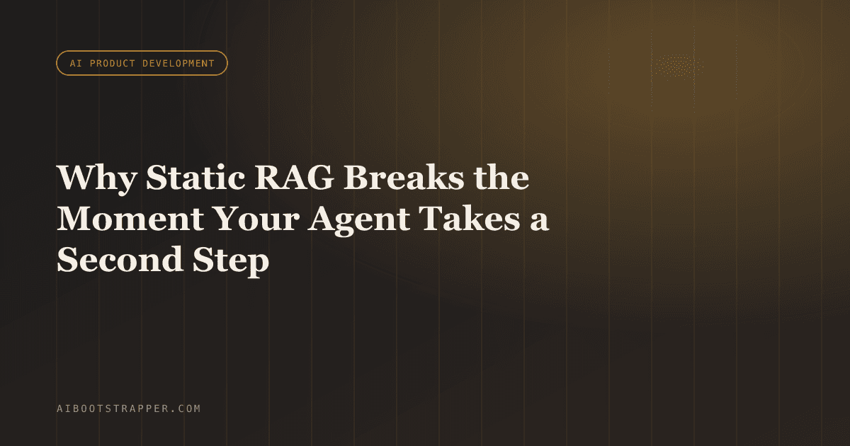 Why Static RAG Breaks the Moment Your AI Agent Takes a Second Step