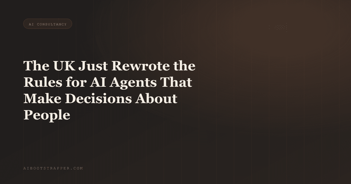The UK Just Rewrote the Rules for AI Agents That Make Decisions About People