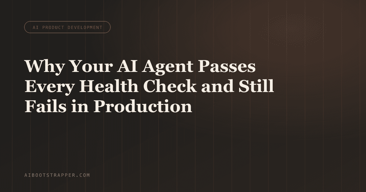 Why Your AI Agent Passes Every Health Check and Still Fails in Production
