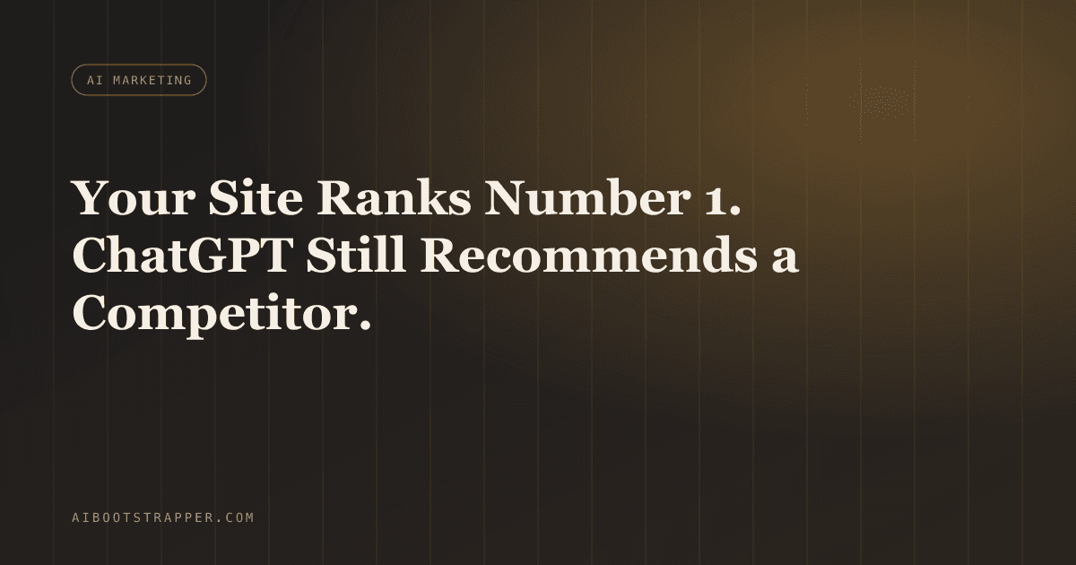 Your Site Ranks #1 on Google. ChatGPT Still Recommends Your Competitor. Here's Why.